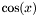 $ \cos(x) $