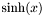 $ \sinh(x) $