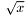 $ \sqrt{x} $