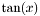 $ \tan(x) $