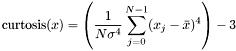 \[ \mathrm{curtosis}(x) = \left( \frac{1}{N \sigma^4} \sum_{j = 0}^{N - 1} (x_j - \bar{x})^4 \right) - 3 \]