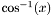 $ \cos^{-1}(x) $