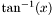 $ \tan^{-1}(x) $