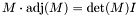 \[ M \cdot \mathrm{adj}(M) = \mathrm{det}(M) I \]