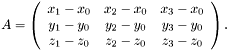 \[ A = \left( \begin{array}{ccc} x_1 - x_0 & x_2 - x_0 & x_3 - x_0 \\ y_1 - y_0 & y_2 - y_0 & y_3 - y_0 \\ z_1 - z_0 & z_2 - z_0 & z_3 - z_0 \end{array} \right). \]