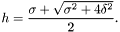 \[ h = \frac{ \sigma + \sqrt{ \sigma^2 + 4 \delta^2 } }{ 2 }. \]