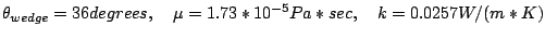 \theta_{wedge} = 36 degrees, \quad \mu=1.73*10^{-5} Pa*sec, \quad k = 0.0257 W/(m*K)