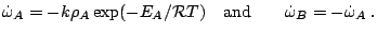  \dot \omega_A = - k \rho_A \exp (-E_A/{\cal R}T) \quad {\rm and} \qquad \dot \omega_B = -\dot \omega_A\;. 