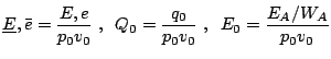  \underline{E},\bar e = \frac{E,e}{p_0 v_0}\;, \;\; Q_0 = \frac{q_0}{p_0 v_0}\;, \;\; E_0 = \frac{E_A/W_A}{p_0 v_0} 