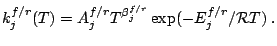  k_j^{f/r}(T) = A_j^{f/r} T^{\beta_j^{f/r}}\exp (-E_j^{f/r}/{\cal R}T)\;.