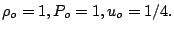  \rho_o = 1, P_o = 1, u_o = 1/4. 