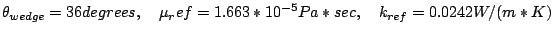 \theta_{wedge} = 36 degrees, \quad \mu_ref=1.663*10^{-5} Pa*sec, \quad k_{ref} = 0.0242 W/(m*K)