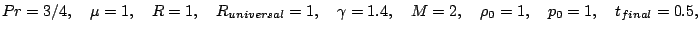 Pr=3/4,\quad \mu=1, \quad R=1, \quad R_{universal}=1, \quad \gamma = 1.4, \quad M=2, \quad \rho_0=1, \quad p_0 =1, \quad t_{final}=0.5, 