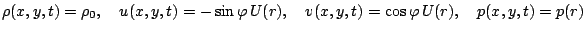  \rho(x,y,t) = \rho_0,\quad u(x,y,t) = -\sin\varphi\, U(r),\quad v(x,y,t) = \cos\varphi\, U(r),\quad p(x,y,t) = p(r) 